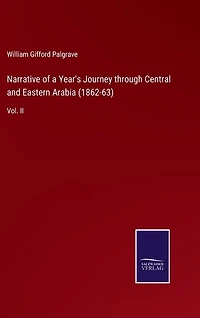 Narrative of a Year's Journey through Central and Eastern Arabia (1862-63): Vol. II