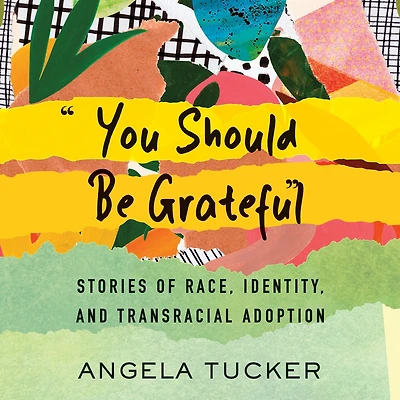 You Should Be Grateful: Stories of Race, Identity, and Transracial Adoption
