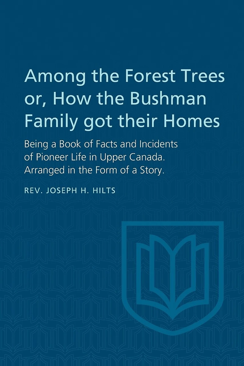 Among the Forest Trees or, a Book of Facts and Incidents Pioneer Life Upper Canada: Arranged Form Story
