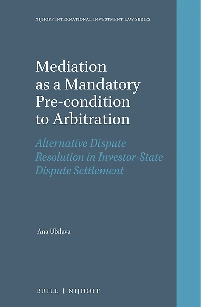 Mediation as a Mandatory Pre-condition to Arbitration: Alternative Dispute Resolution in Investor-State Dispute Settlement