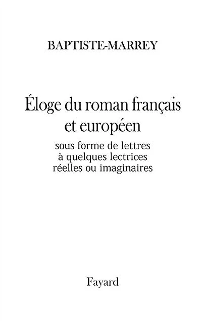 Eloge du roman français et européen: sous forme de lettres à quelques lectrices réelles ou imaginaires
