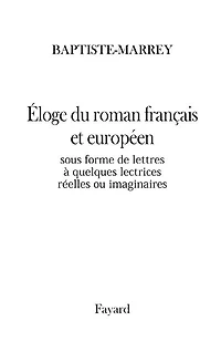 Eloge du roman français et européen: sous forme de lettres à quelques lectrices réelles ou imaginaires
