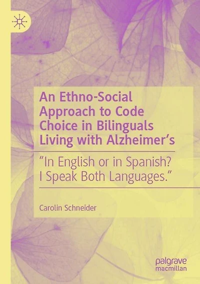An Ethno-Social Approach to Code Choice in Bilinguals Living with Alzheimer's: "In English or in Spanish? I Speak Both Languages."