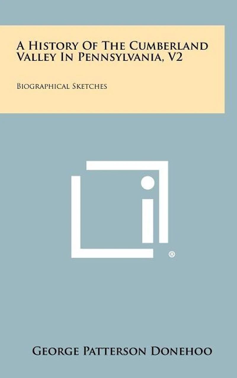 A History Of The Cumberland Valley In Pennsylvania, V2: Biographical Sketches