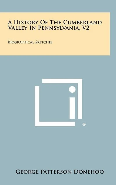A History Of The Cumberland Valley In Pennsylvania, V2: Biographical Sketches