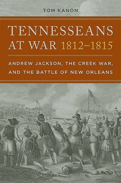 Tennesseans at War, 1812-1815: Andrew Jackson, the Creek and Battle of New Orleans