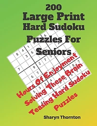 200 Hard Large Print Sudoku Puzzles For Seniors: Hours Of Enjoyment Solving These Brain Teasing Hard Sudoku Puzzles