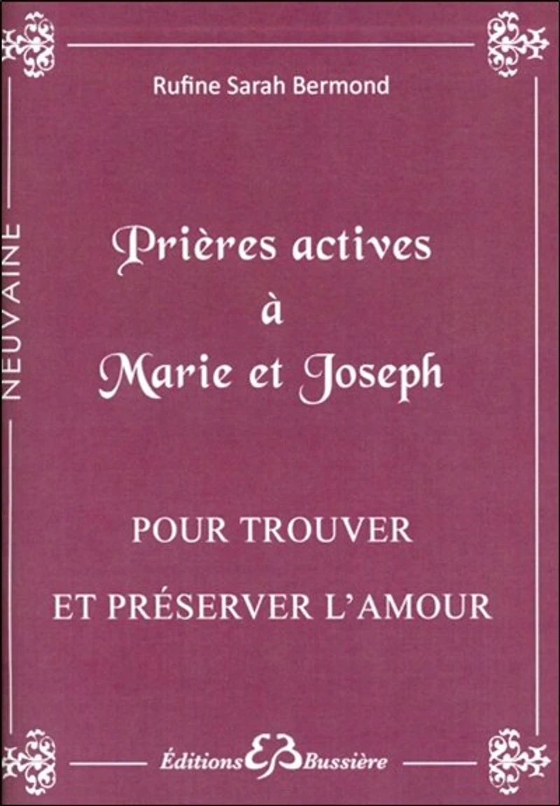 Prières actives pour trouver l'âme soeur & protéger son foyer en neuvaine: par les mérites de saint Joseph et par l'intercession de la sainte Vierge Marie