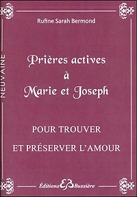 Prières actives pour trouver l'âme soeur & protéger son foyer en neuvaine: par les mérites de saint Joseph et par l'intercession de la sainte Vierge Marie