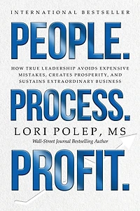 People. Process. Profit.: How True Leadership Avoids Expensive Mistakes, Creates Prosperity, and Sustains Extraordinary Business