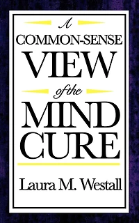 A Common-Sense View of the Mind-Cure (Classic Reprint)