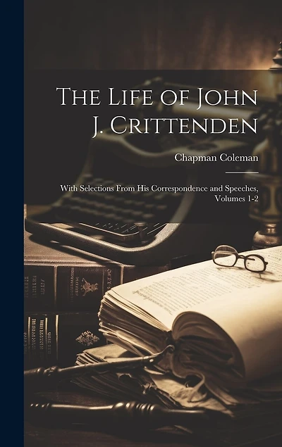 The Life of John J. Crittenden: With Selections From His Correspondence and Speeches
