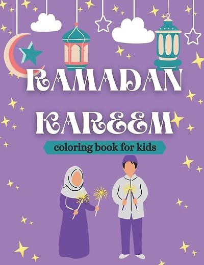 Ramadan kareem coloring book for kids: Islamic Coloring Book, Ramadan Islamic Coloring Book For Children and Adults, Perfect Present For Toddlers To Celebrate The Holy Month
