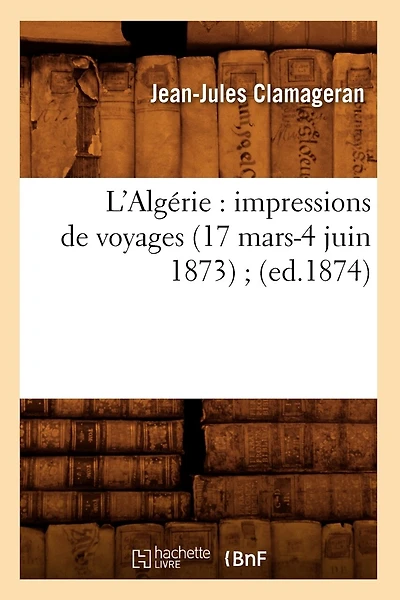 L'Algérie: Impressions de Voyages (17 Mars-4 Juin 1873) (Ed.1874)