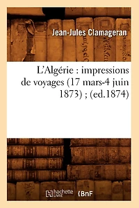 L'Algérie: Impressions de Voyages (17 Mars-4 Juin 1873) (Ed.1874)