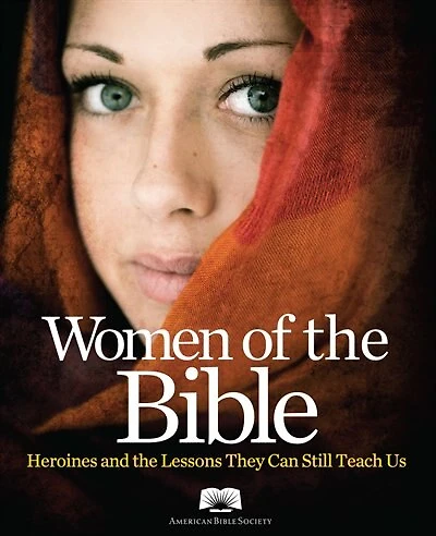 American Bible Society Women Of The Bible: Heroines And The Lessons They Can Still Teach Us