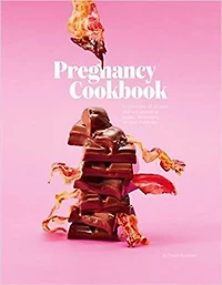 Pregnancy Cookbook: A Collection Of Recipes That Appeal Or Appal Depending On Your Trimester