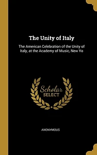 The Unity of Italy: The American Celebration of the Unity of Italy, at the Academy of Music, New Yo