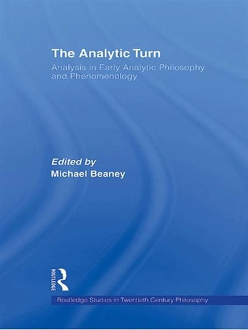The Analytic Turn: Analysis Early Philosophy and Phenomenology