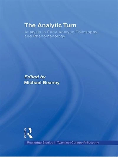 The Analytic Turn: Analysis Early Philosophy and Phenomenology
