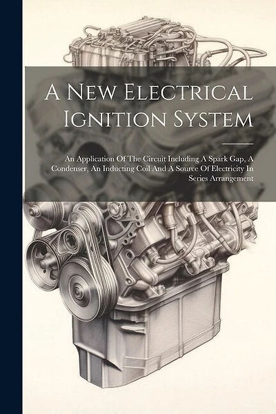 A New Electrical Ignition System: An Application Of The Circuit Including A Spark Gap, A Condenser, An Inducting Coil And A Source Of Electricity In Series Arrangement