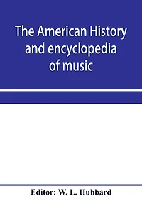 The American history and encyclopedia of music; Musical Dictionary