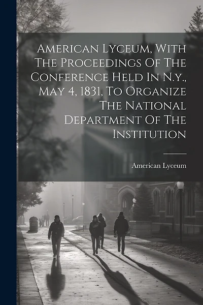 American Lyceum, With The Proceedings Of The Conference Held In N.y., May 4, 1831