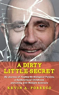 A Dirty Little Secret: My Journey of Finding My Biological Parents, a Dysfunctional Childhood, and Living with Multiple Sclerosis