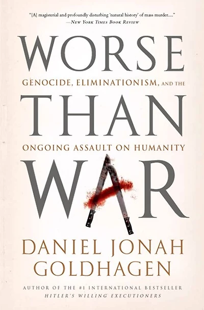 Worse Than War: Genocide, Eliminationism, and the Ongoing Assault on Humanity