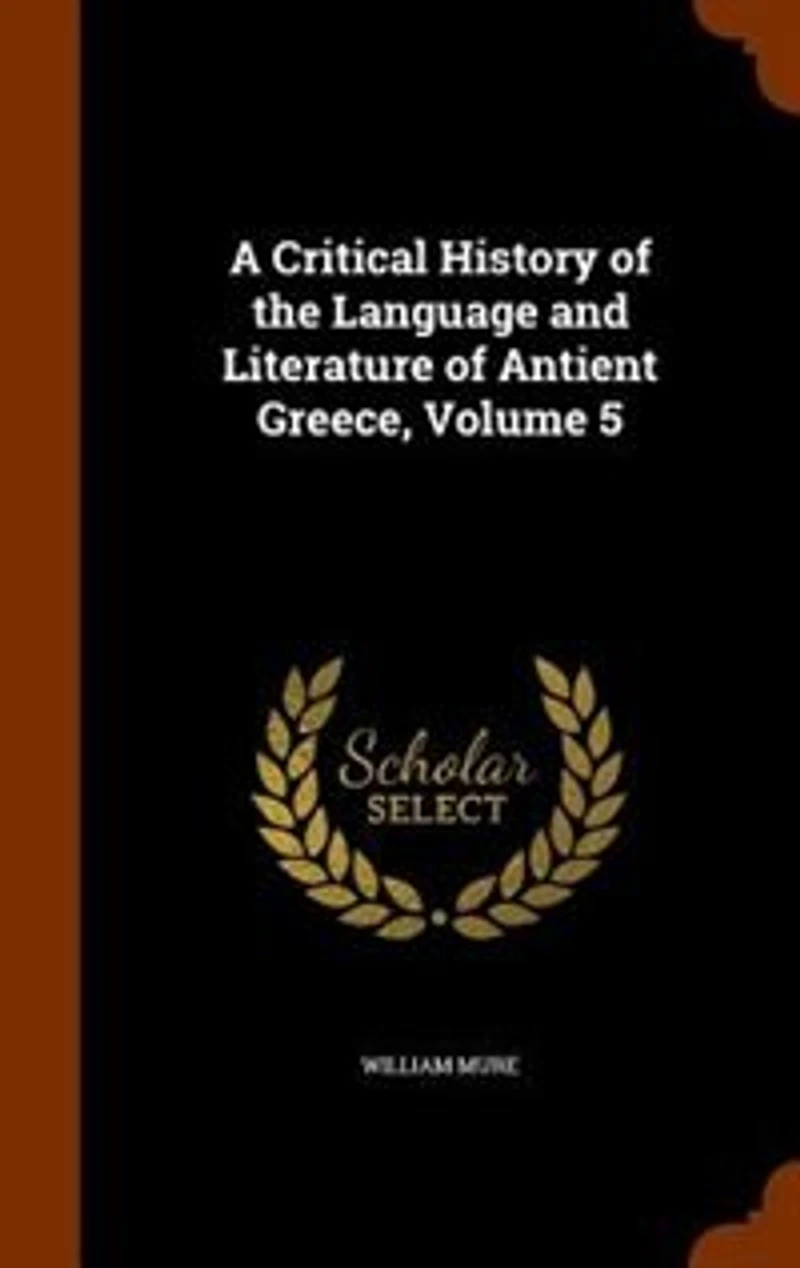 A Critical History of the Language and Literature Antient Greece, Vol. 5 (Classic Reprint)