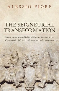 the Seigneurial Transformation: Power Structures and Political Communication Countryside of Central Northern Italy, 1080-1130