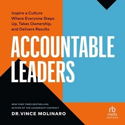 Accountable Leaders: Inspire A Culture Where Everyone Steps Up, Takes Ownership, And Delivers Results