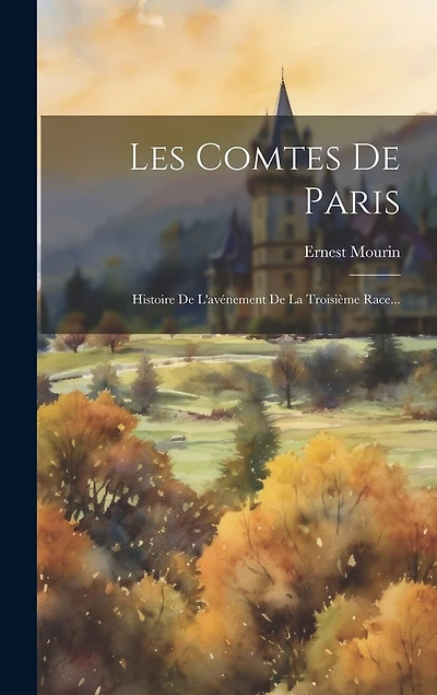 Les Comtes De Paris: Histoire De L'avénement De La Troisième Race