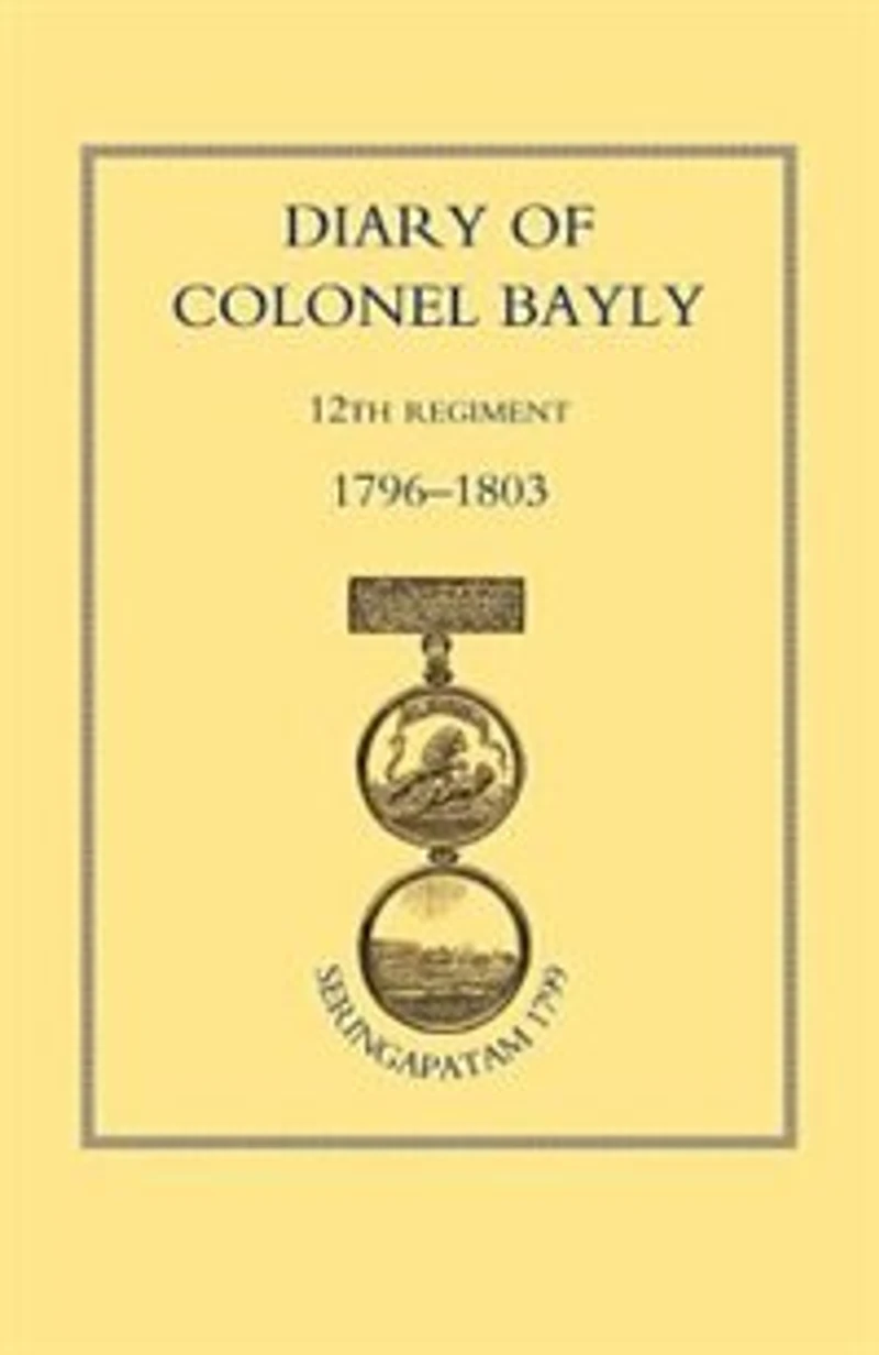 Diary Of Colonel Bayly, 12th Regiment. 1796-1830 (seringapatam 1799)