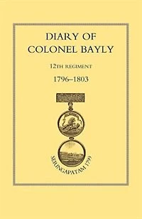Diary Of Colonel Bayly, 12th Regiment. 1796-1830 (seringapatam 1799)