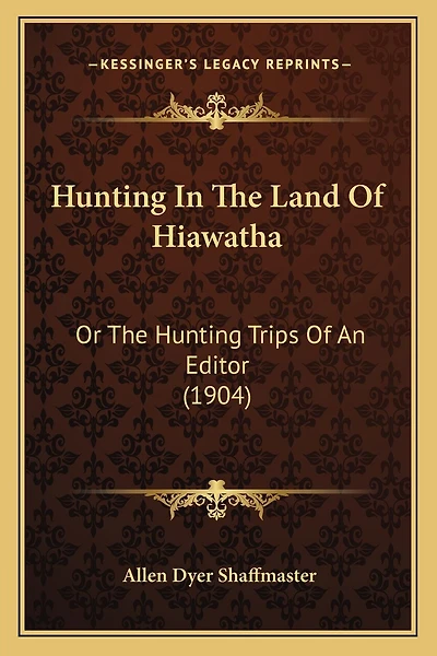 Hunting In The Land Of Hiawatha: Or The Hunting Trips Of An Editor (1904)