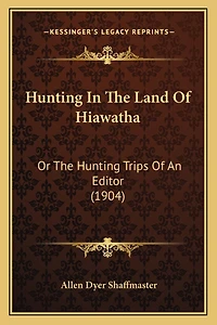 Hunting In The Land Of Hiawatha: Or The Hunting Trips Of An Editor (1904)