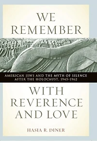 We Remember With Reverence And Love: american Jews The Myth Of Silence After Holocaust, 1945-1962