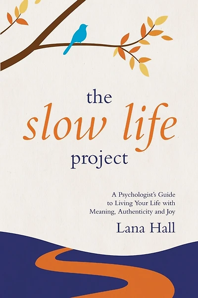 The Slow Life Project: A Psychologist's Guide to Living Your Life with Meaning, Authenticity and Joy