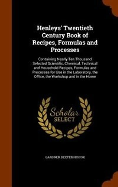 Henleys' Twentieth Century Book of Recipes, Formulas and Processes: Containing Nearly Ten Thousand Selected Scientific, Chemical, Technical and Household Recipes, Form