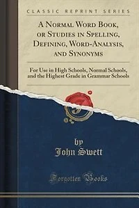 A Normal Word Book or Studies Spelling, Defining, Analysis, and Synonyms