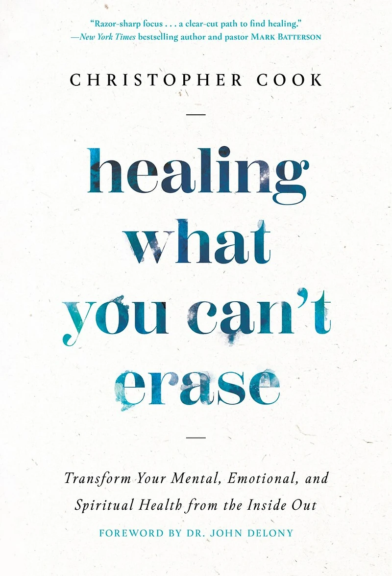 Healing What You Can't Erase: Transform Your Mental, Emotional, and Spiritual Health from the Inside Out