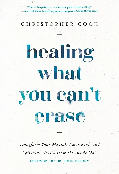 Healing What You Can't Erase: Transform Your Mental, Emotional, and Spiritual Health from the Inside Out