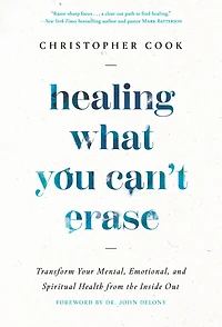 Healing What You Can't Erase: Transform Your Mental, Emotional, and Spiritual Health from the Inside Out