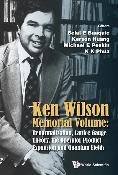 Ken Wilson Memorial Volume: Renormalization, Lattice Gauge Theory, The Operator Product Expansion And Quantum Fields