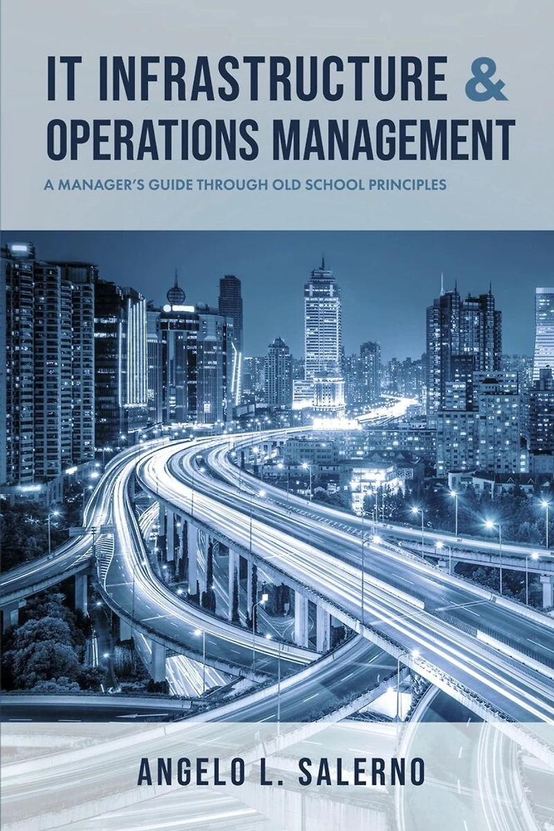 IT Infrastructure & Operations Management: A Manager's Guide Through Old School Principles