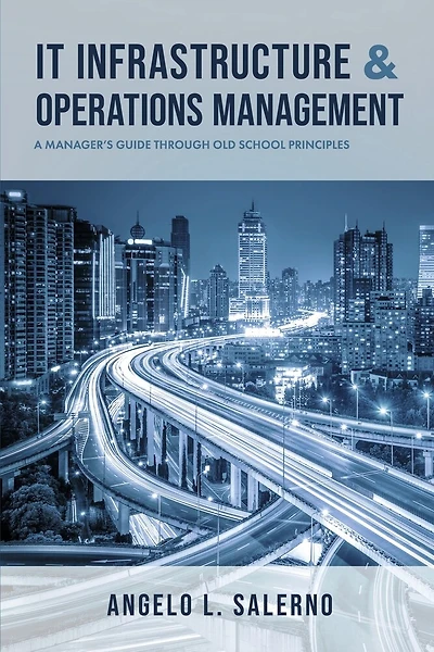 IT Infrastructure & Operations Management: A Manager's Guide Through Old School Principles