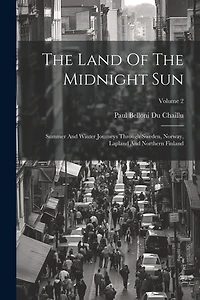 The Land Of The Midnight Sun: Summer And Winter Journeys Through Sweden, Norway