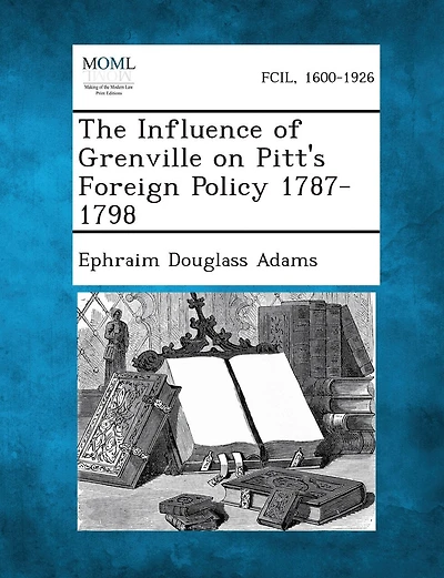 The Influence Of Grenville On Pitt's Foreign Policy 1787-1798
