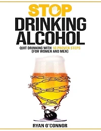 Stop Drinking Alcohol. Quit Drinking With 10 Proven Steps: (for Women And Men)